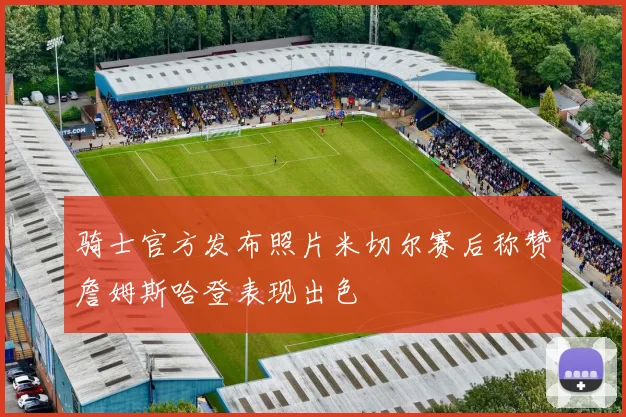 骑士官方发布照片米切尔赛后称赞詹姆斯哈登表现出色