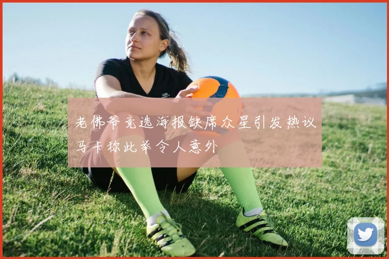 老佛爷竞选海报缺席众星引发热议马卡称此举令人意外